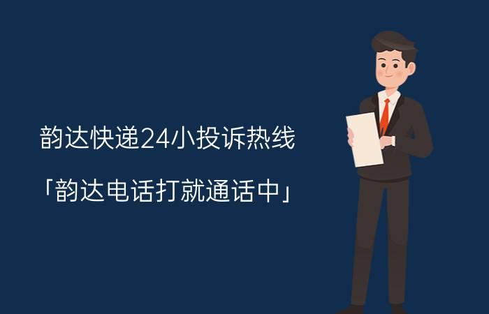 韵达快递24小投诉热线 「韵达电话打就通话中」